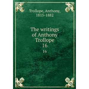   writings of Anthony Trollope. 16 Anthony, 1815 1882 Trollope Books