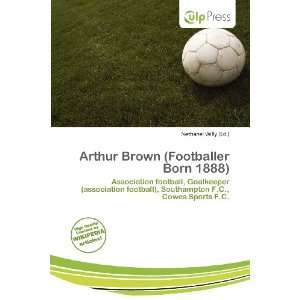  Arthur Brown (Footballer Born 1888) (9786135696677 