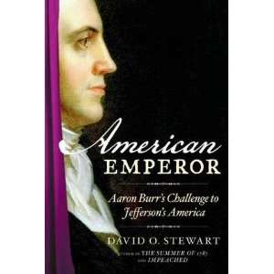 David O. StewartsAmerican Emperor Aaron Burrs Challenge to 