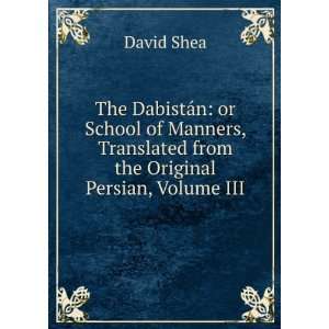   Manners, Translated from the Original Persian, Volume III David Shea