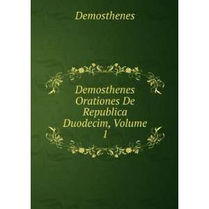 Demosthenes Orationes De Republica Duodecim, Volume 1 Demosthenes 