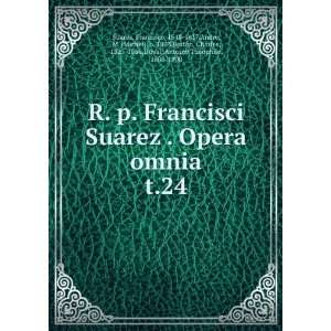  R. p. Francisci Suarez . Opera omnia. t.24 Francisco 