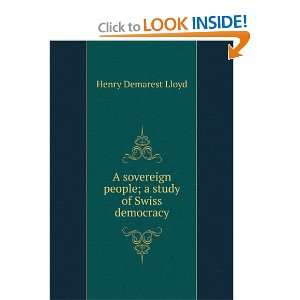   people; a study of Swiss democracy Henry Demarest Lloyd Books