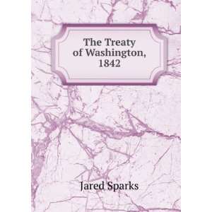  The Treaty of Washington, 1842 Jared Sparks Books