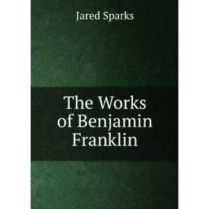 The Works of Benjamin Franklin Jared Sparks Books