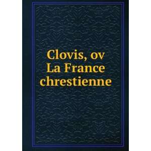  Clovis, ov La France chrestienne Jean, 1595 1676. [from 