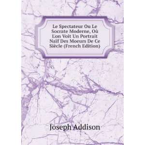   Des Moeurs De Ce SiÃ¨cle (French Edition) Joseph Addison Books