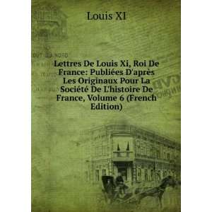  Lettres De Louis Xi, Roi De France PubliÃ©es DaprÃ¨s 