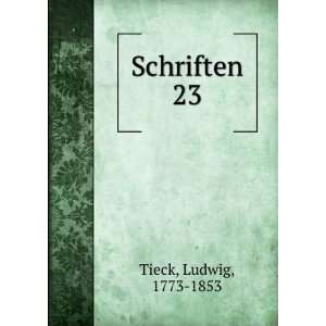  Schriften. 23 Ludwig, 1773 1853 Tieck Books