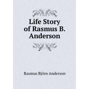  Life Story of Rasmus B. Anderson Rasmus BjÃ¶rn Anderson Books