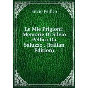   Silvio Pellico Da Saluzzo . (Italian Edition) Silvio Pellico Books