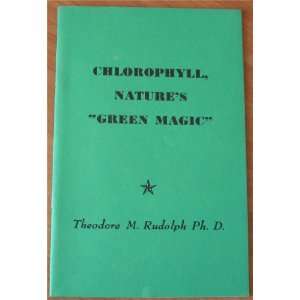    Chlorophyll, Natures Green Magic Ph.D. Theodore M. Rudolf Books