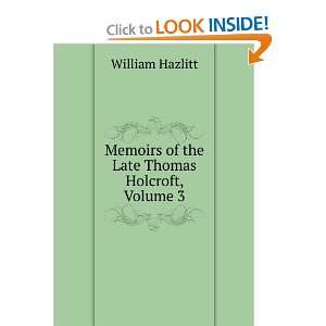   Thomas Holcroft, Volume III William Hazlitt J. MCreery Holcroft