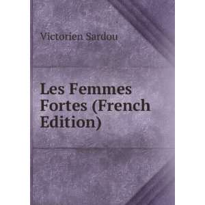    Les Femmes Fortes (French Edition) Victorien Sardou Books