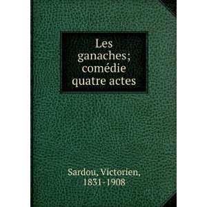   ganaches; comÃ©die quatre actes Victorien, 1831 1908 Sardou Books